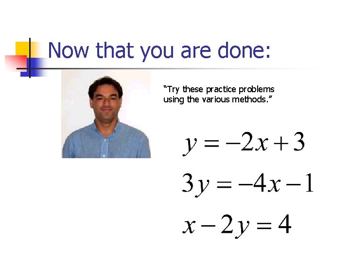Now that you are done: “Try these practice problems using the various methods. ” Now that you are done: “Try these practice problems using the various methods. ”