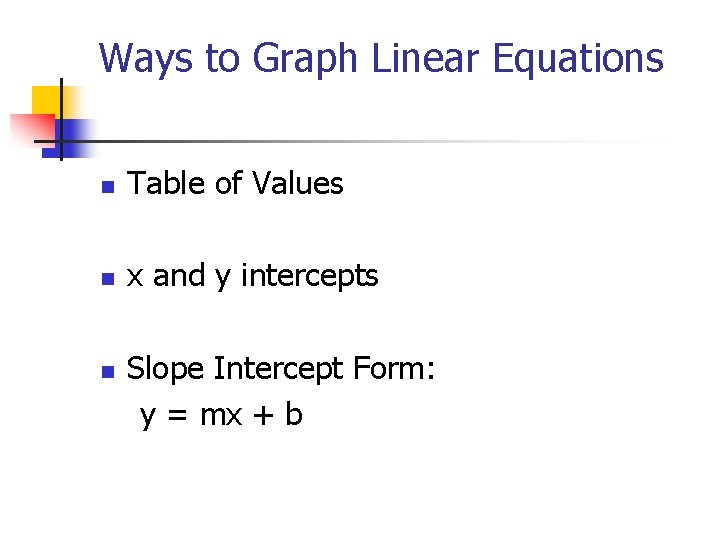 Ways to Graph Linear Equations n Table of Values n x and y intercepts Ways to Graph Linear Equations n Table of Values n x and y intercepts