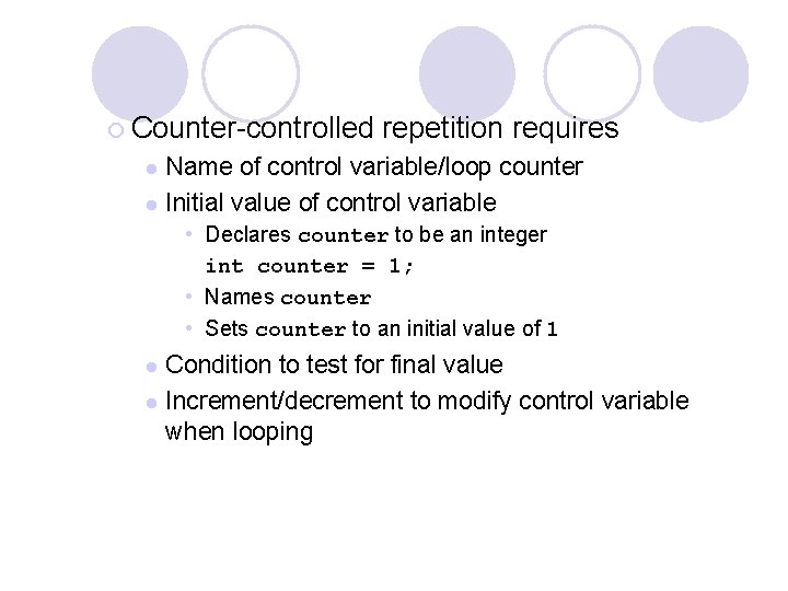 ¡ Counter-controlled repetition requires Name of control variable/loop counter l Initial value of control