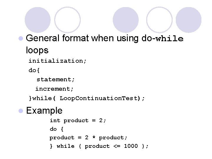 l General format when using do-while loops initialization; do{ statement; increment; }while( Loop. Continuation.