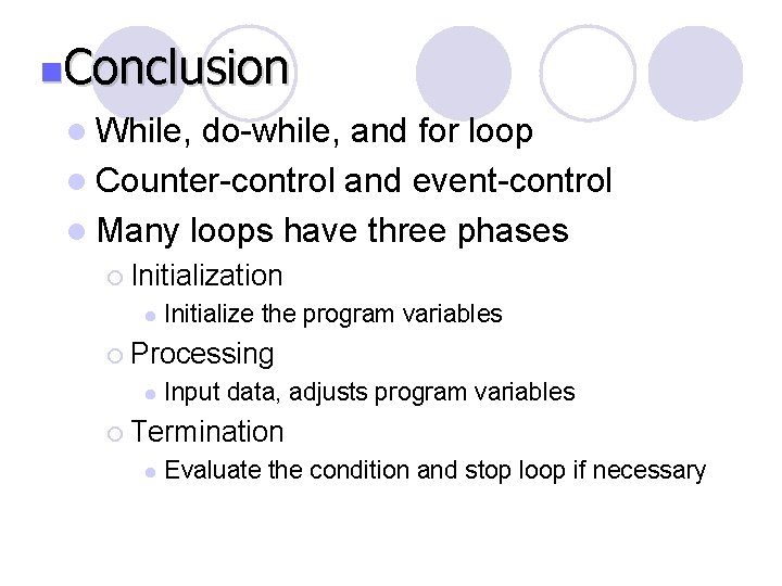 n. Conclusion l While, do-while, and for loop l Counter-control and event-control l Many