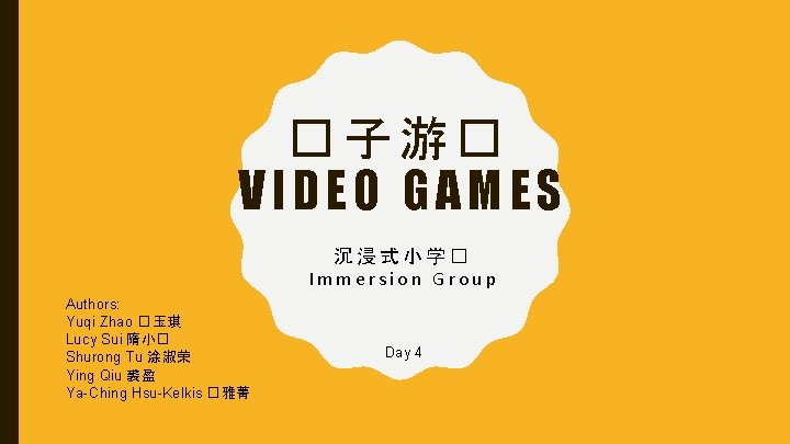 �子游� VIDEO GAMES 沉浸式小学� Immersion Group Authors: Yuqi Zhao �玉琪 Lucy Sui 隋小� Shurong
