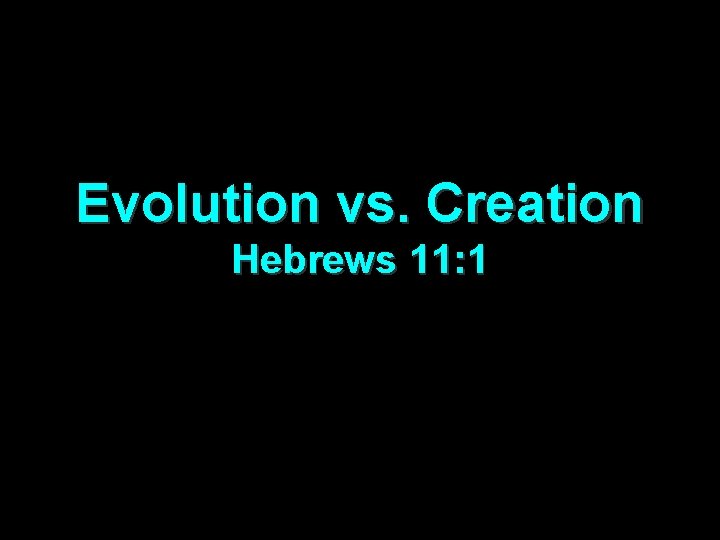 Evolution vs. Creation Hebrews 11: 1 