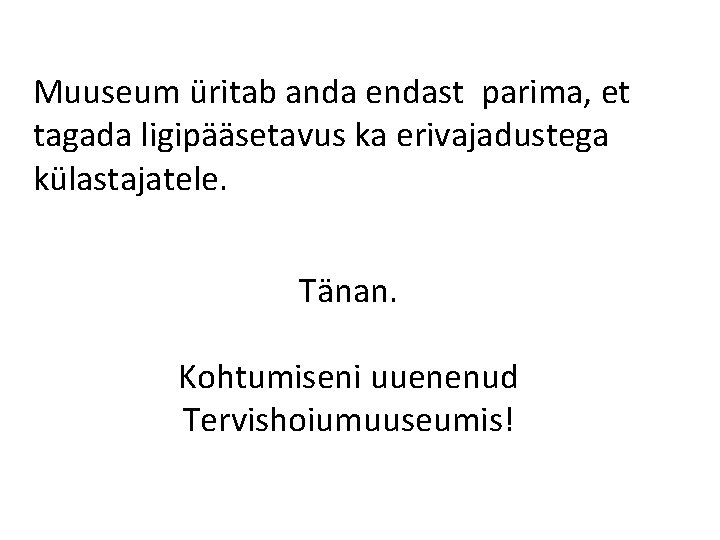 Muuseum üritab anda endast parima, et tagada ligipääsetavus ka erivajadustega külastajatele. Tänan. Kohtumiseni uuenenud