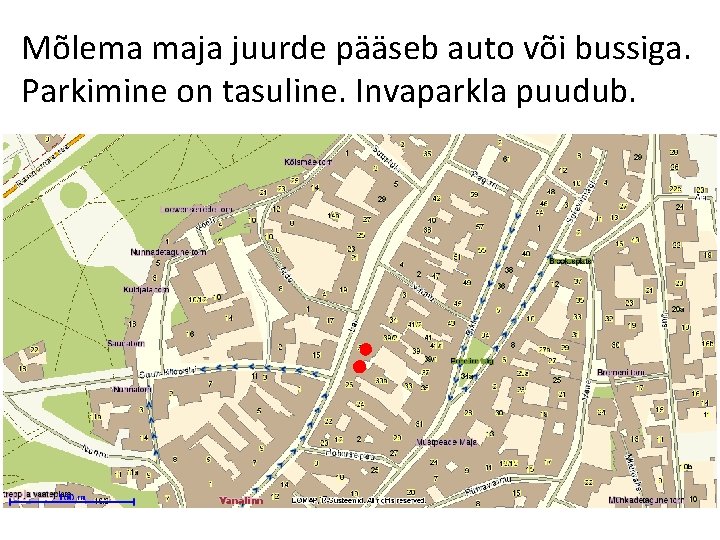 Mõlema maja juurde pääseb auto või bussiga. Parkimine on tasuline. Invaparkla puudub. 