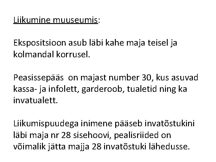 Liikumine muuseumis: Ekspositsioon asub läbi kahe maja teisel ja kolmandal korrusel. Peasissepääs on majast