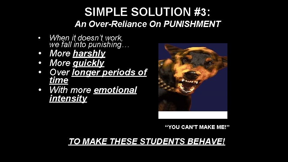 SIMPLE SOLUTION #3: An Over-Reliance On PUNISHMENT • When it doesn’t work, we fall