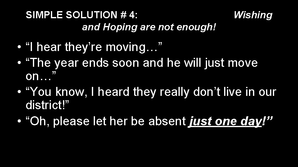 SIMPLE SOLUTION # 4: and Hoping are not enough! Wishing • “I hear they’re