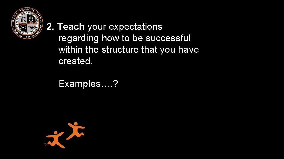 2. Teach your expectations regarding how to be successful within the structure that you