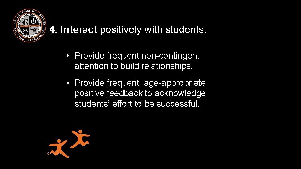 4. Interact positively with students. • Provide frequent non-contingent attention to build relationships. •