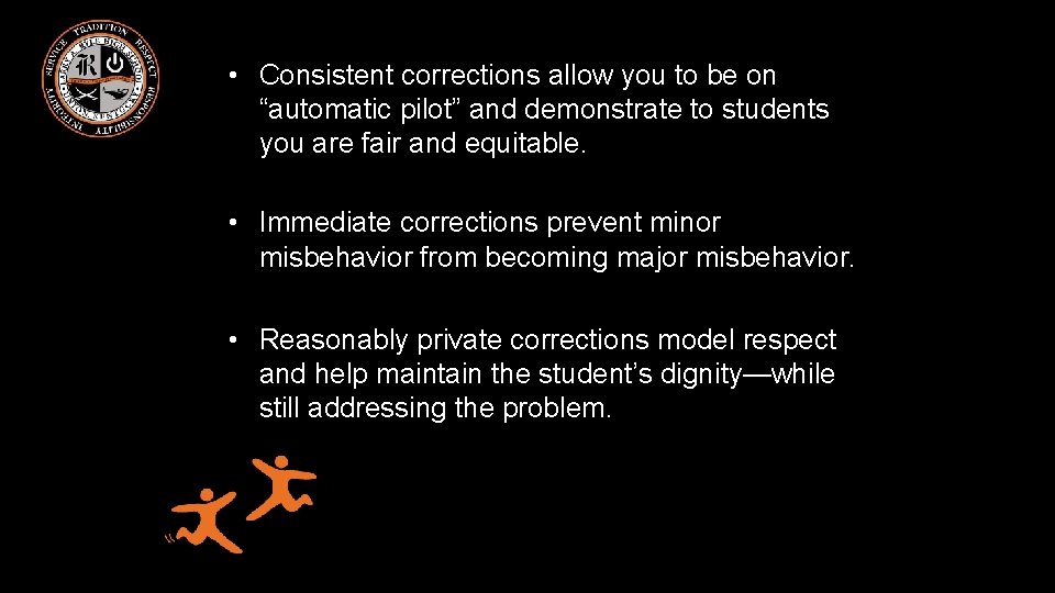  • Consistent corrections allow you to be on “automatic pilot” and demonstrate to