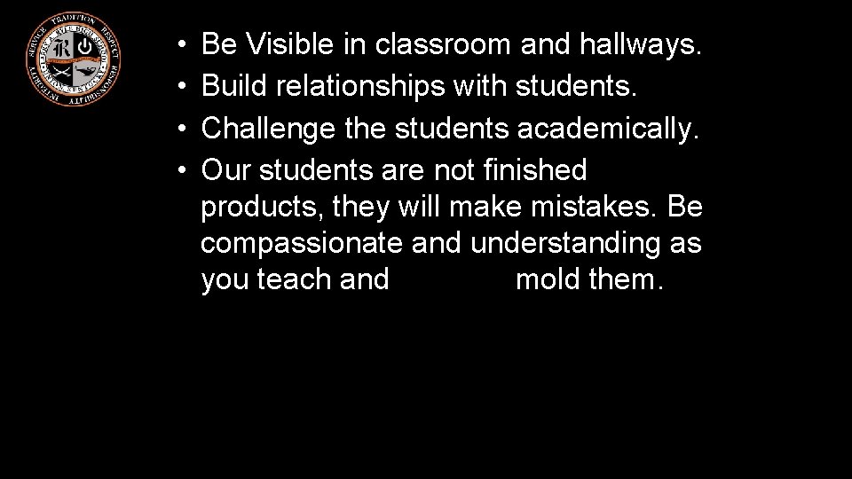  • • Be Visible in classroom and hallways. Build relationships with students. Challenge