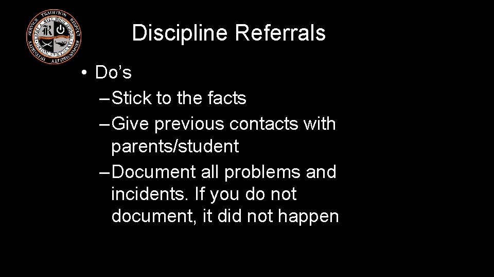 Discipline Referrals • Do’s –Stick to the facts –Give previous contacts with parents/student –Document