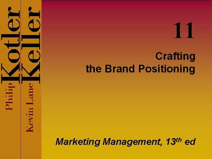 11 Crafting the Brand Positioning Marketing Management, 13 th ed 