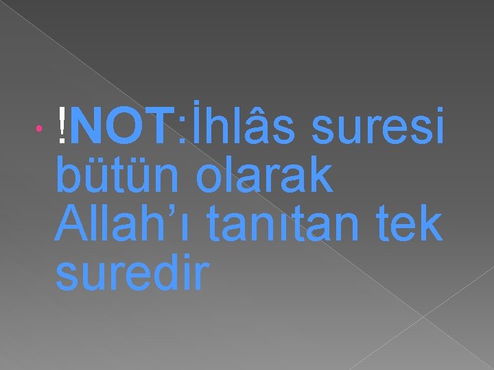  !NOT: İhlâs suresi bütün olarak Allah’ı tanıtan tek suredir 