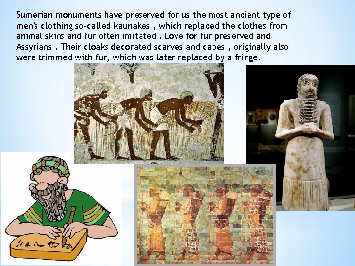 Sumerian monuments have preserved for us the most ancient type of men's clothing so-called