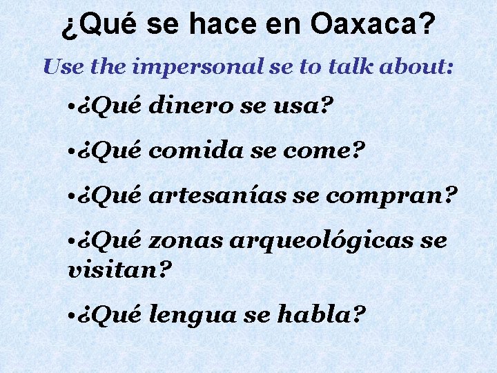 ¿Qué se hace en Oaxaca? Use the impersonal se to talk about: • ¿Qué