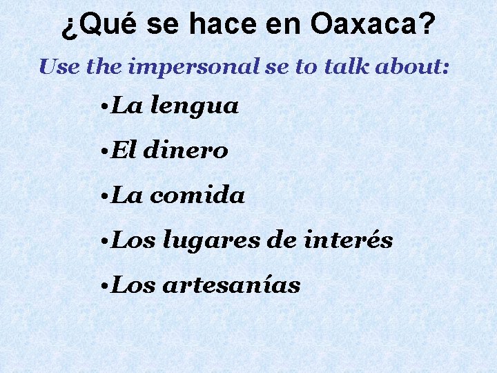 ¿Qué se hace en Oaxaca? Use the impersonal se to talk about: • La