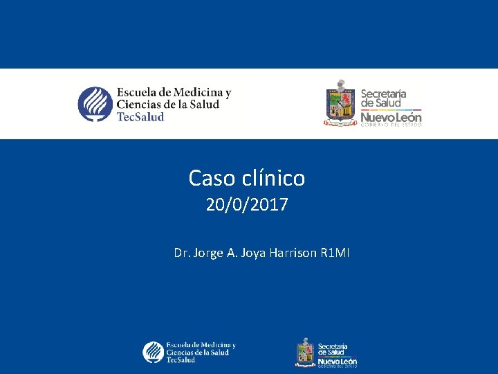 Caso clínico 20/0/2017 Dr. Jorge A. Joya Harrison R 1 MI 