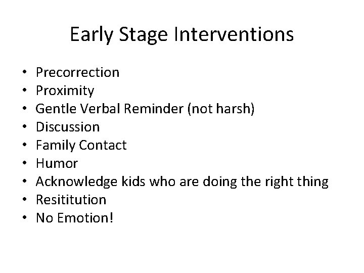 Early Stage Interventions • • • Precorrection Proximity Gentle Verbal Reminder (not harsh) Discussion