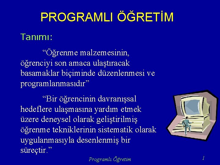 PROGRAMLI ÖĞRETİM Tanımı: “Öğrenme malzemesinin, öğrenciyi son amaca ulaştıracak basamaklar biçiminde düzenlenmesi ve programlanmasıdır”