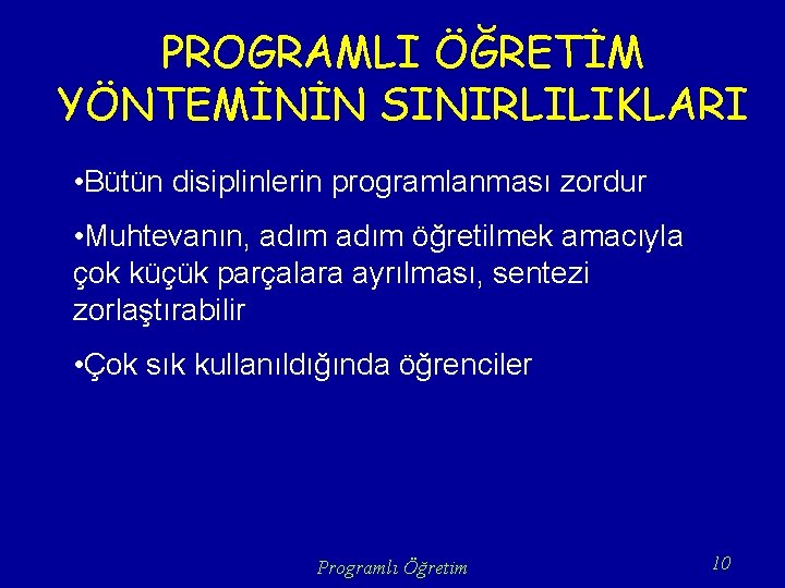 PROGRAMLI ÖĞRETİM YÖNTEMİNİN SINIRLILIKLARI • Bütün disiplinlerin programlanması zordur • Muhtevanın, adım öğretilmek amacıyla