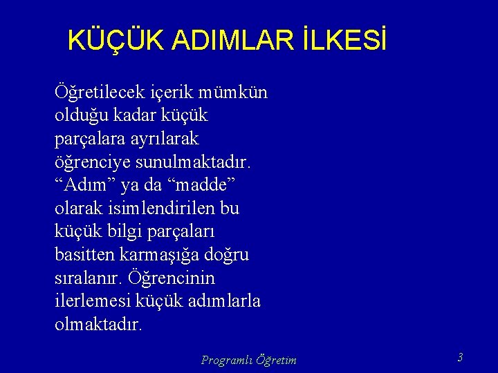 KÜÇÜK ADIMLAR İLKESİ Öğretilecek içerik mümkün olduğu kadar küçük parçalara ayrılarak öğrenciye sunulmaktadır. “Adım”