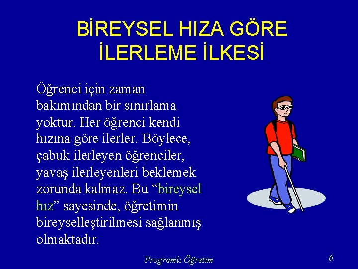 BİREYSEL HIZA GÖRE İLERLEME İLKESİ Öğrenci için zaman bakımından bir sınırlama yoktur. Her öğrenci