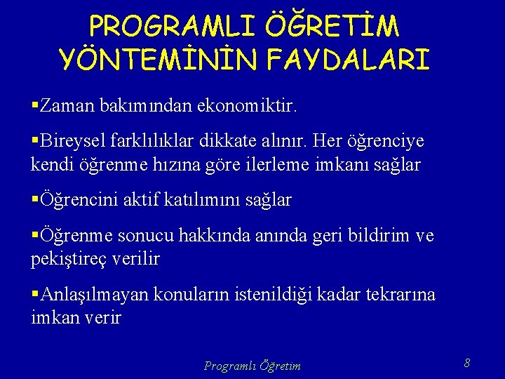 PROGRAMLI ÖĞRETİM YÖNTEMİNİN FAYDALARI §Zaman bakımından ekonomiktir. §Bireysel farklılıklar dikkate alınır. Her öğrenciye kendi