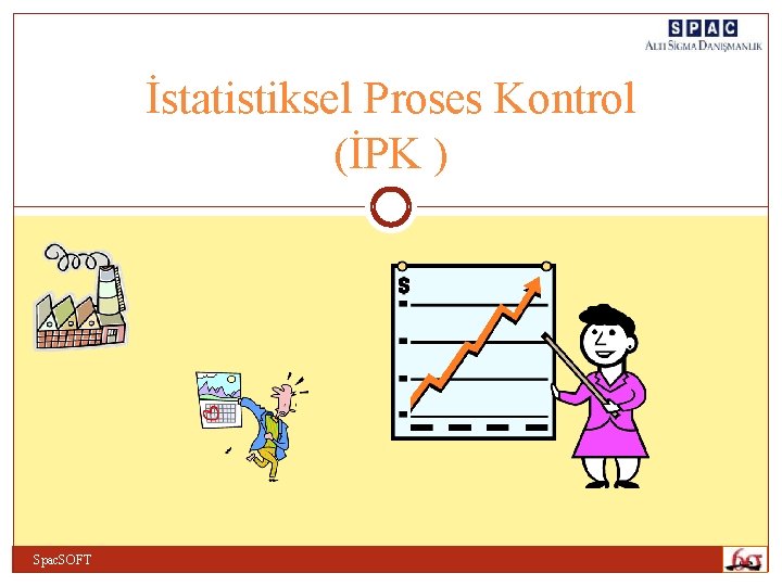 İstatistiksel Proses Kontrol (İPK ) Spac. SOFT İstatistiksel Proses Kontrol (İPK ) Spac. SOFT