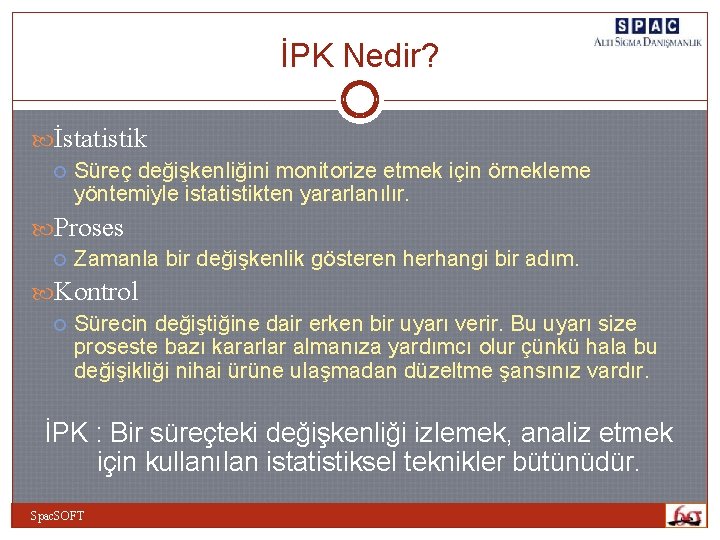 İPK Nedir? İstatistik Süreç değişkenliğini monitorize etmek için örnekleme yöntemiyle istatistikten yararlanılır. Proses Zamanla İPK Nedir? İstatistik Süreç değişkenliğini monitorize etmek için örnekleme yöntemiyle istatistikten yararlanılır. Proses Zamanla