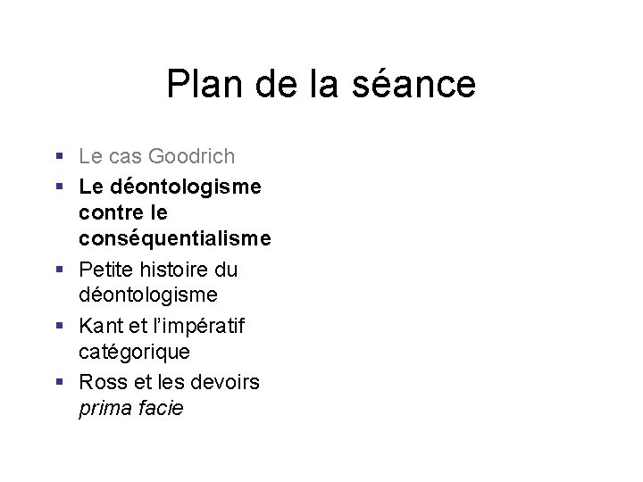 Plan de la séance § Le cas Goodrich § Le déontologisme contre le conséquentialisme Plan de la séance § Le cas Goodrich § Le déontologisme contre le conséquentialisme