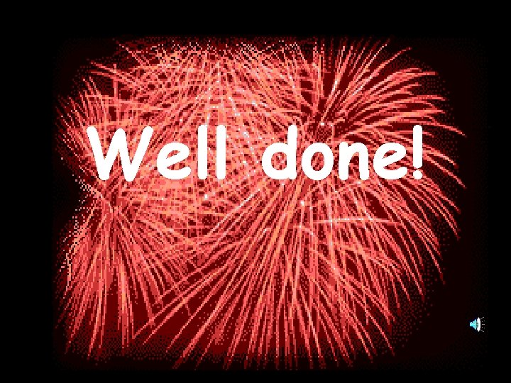 Well done! 