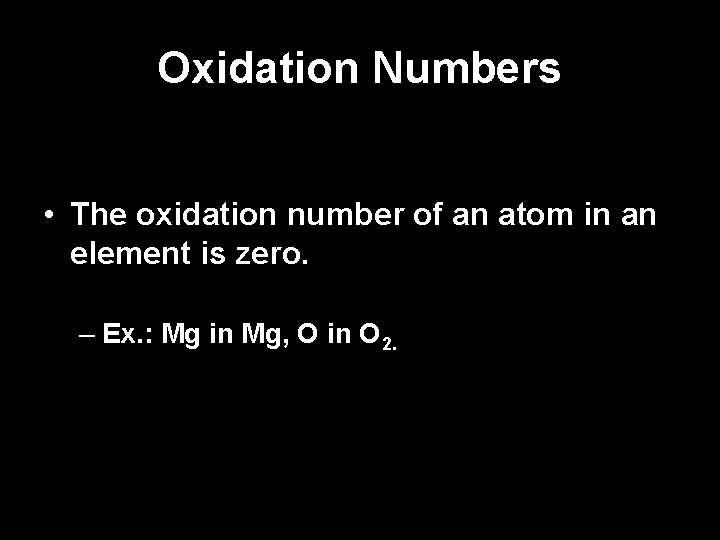 Oxidation Numbers • The oxidation number of an atom in an element is zero.