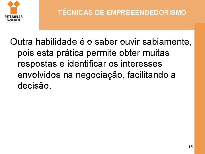 TÉCNICAS DE EMPREEENDEDORISMO Outra habilidade é o saber ouvir sabiamente, pois esta prática permite