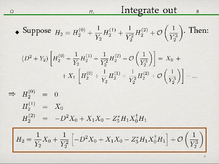 Integrate out O Suppose R . Then: 6 