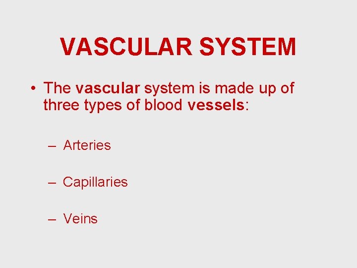VASCULAR SYSTEM • The vascular system is made up of three types of blood