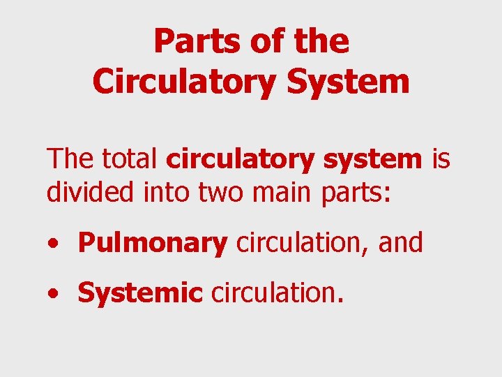 Parts of the Circulatory System The total circulatory system is divided into two main