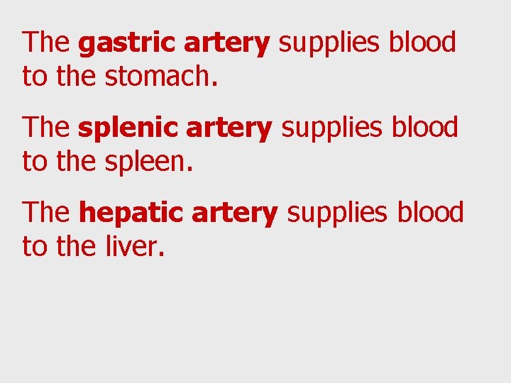 The gastric artery supplies blood to the stomach. The splenic artery supplies blood to