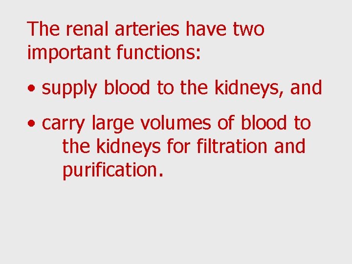 The renal arteries have two important functions: • supply blood to the kidneys, and