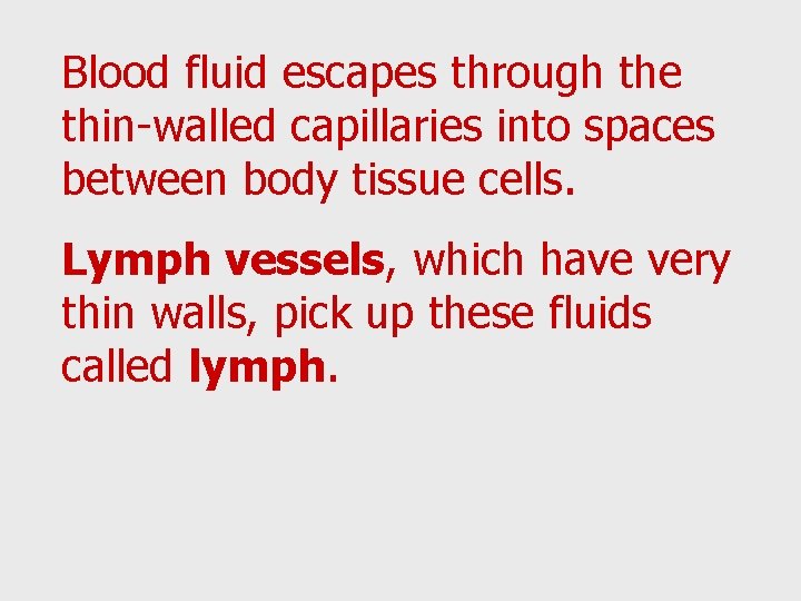 Blood fluid escapes through the thin-walled capillaries into spaces between body tissue cells. Lymph