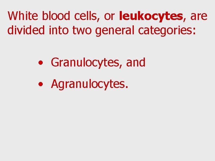 White blood cells, or leukocytes, are divided into two general categories: • Granulocytes, and