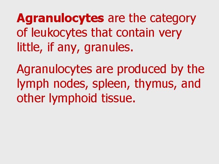 Agranulocytes are the category of leukocytes that contain very little, if any, granules. Agranulocytes