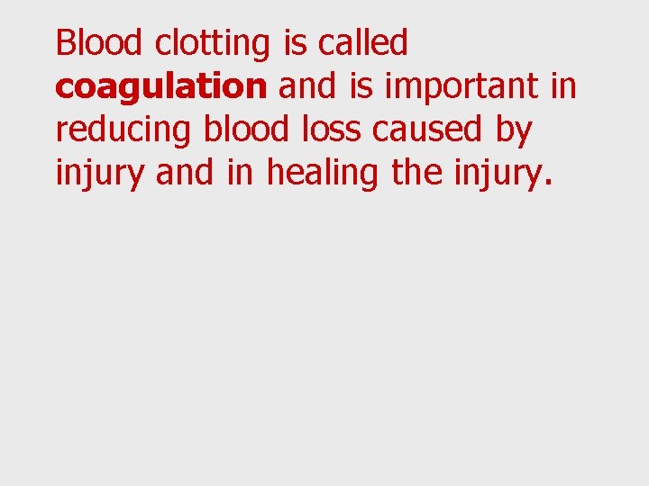 Blood clotting is called coagulation and is important in reducing blood loss caused by