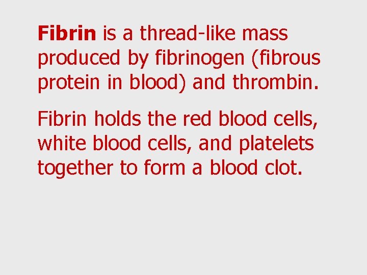 Fibrin is a thread-like mass produced by fibrinogen (fibrous protein in blood) and thrombin.