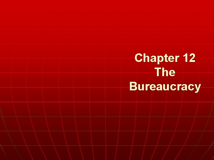 Chapter 12 The Bureaucracy 