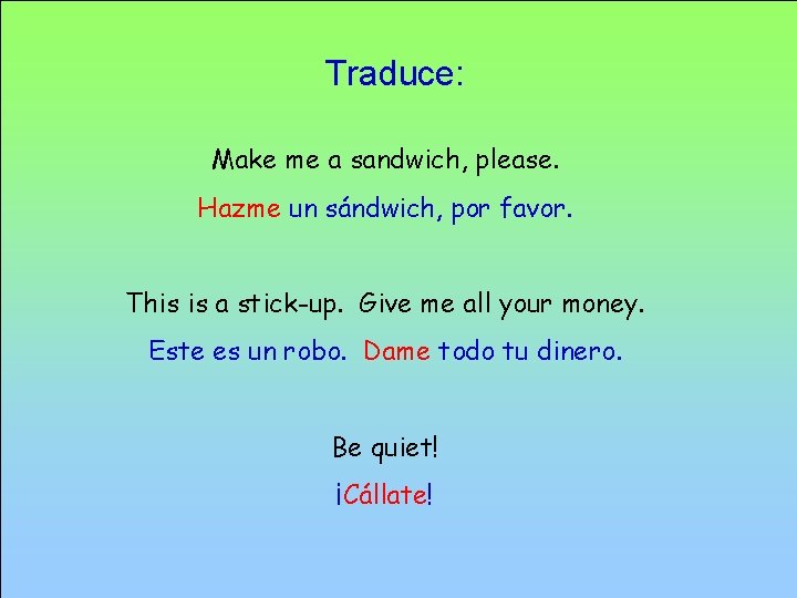 Traduce: Make me a sandwich, please. Hazme un sándwich, por favor. This is a