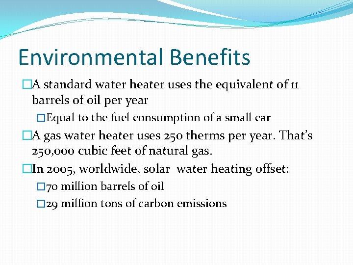 Environmental Benefits �A standard water heater uses the equivalent of 11 barrels of oil