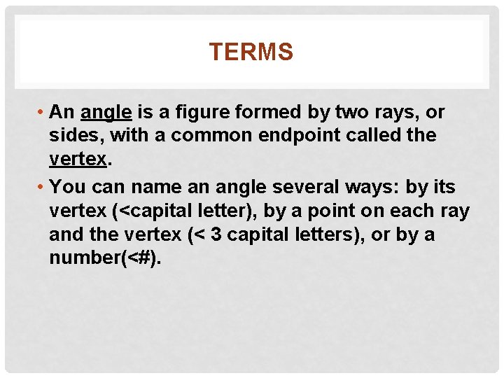 TERMS • An angle is a figure formed by two rays, or sides, with