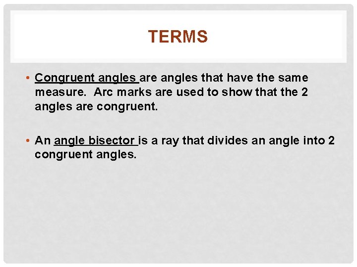 TERMS • Congruent angles are angles that have the same measure. Arc marks are